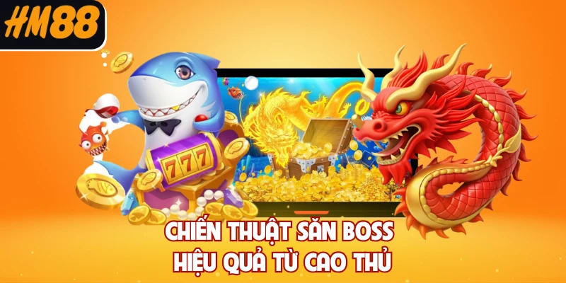 Chiến thuật săn boss hiệu quả từ cao thủ