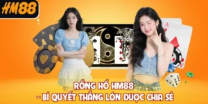 Rồng Hổ HM88 - Bí Quyết Thắng Lớn Được Chia Sẻ Từ Cao Thủ